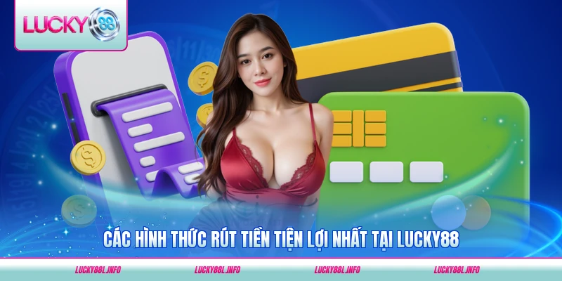 Các hình thức rút tiền tiện lợi nhất tại LUCKY88 cho thành viên