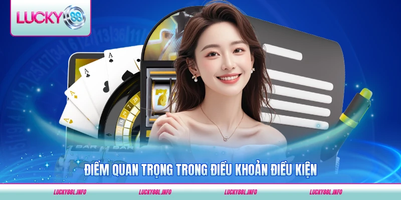 Điểm quan trọng trong điều khoản điều kiện LUCKY88 hiện hành chi tiết