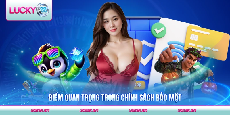 Điểm quan trọng trong chính sách bảo mật LUCKY88 nền tảng uy tín