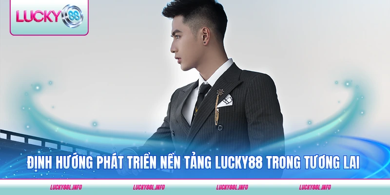 Định hướng phát triển nền tảng LUCKY88 trong tương lai sắp tới
