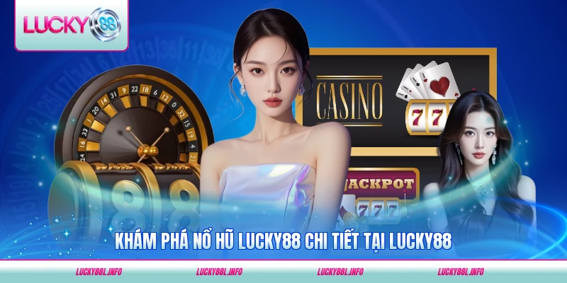 Khám phá nổ hũ LUCKY88 chi tiết tại LUCKY88 mới nhất