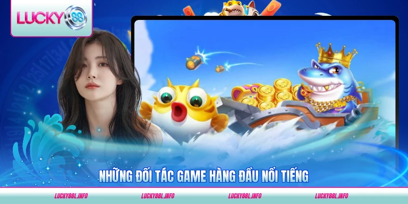 Những đối tác game hàng đầu nổi tiếng tại LUCKY88 hiện nay