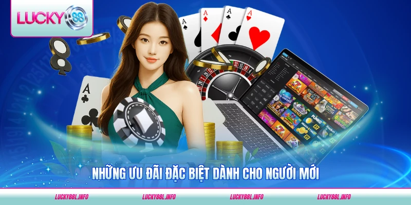 Những ưu đãi đặc biệt dành cho người mới ở LUCKY88 cập nhật