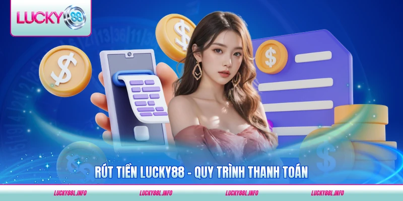 Rút tiền lucky88 quy trình thanh toán dễ