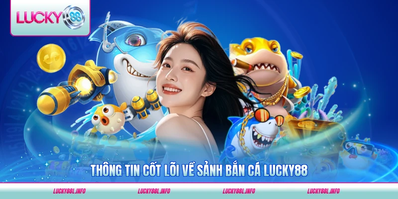 Thông tin cốt lõi về sảnh bắn cá LUCKY88 năm 2026 cập nhật