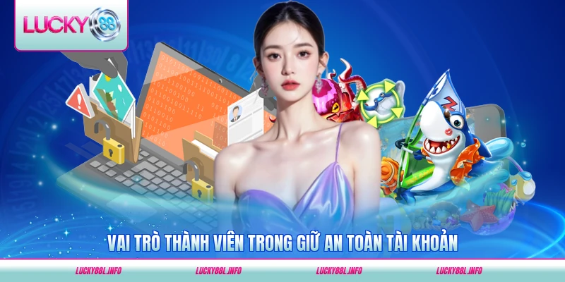 Vai trò thành viên trong giữ an toàn tài khoản LUCKY88 chủ động